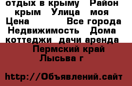 отдых в крыму › Район ­ крым › Улица ­ моя › Цена ­ 1 200 - Все города Недвижимость » Дома, коттеджи, дачи аренда   . Пермский край,Лысьва г.